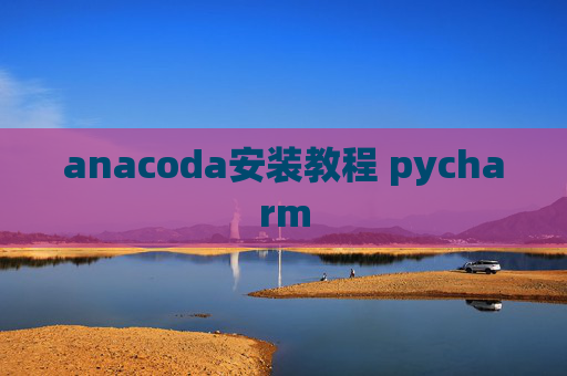 anacoda安装教程 pycharm